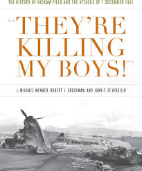 They're Killing My Boys: The History of Hickham Field Dec 1941