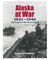 Alaska at War 1941-1945: The Forgotten War Remembered